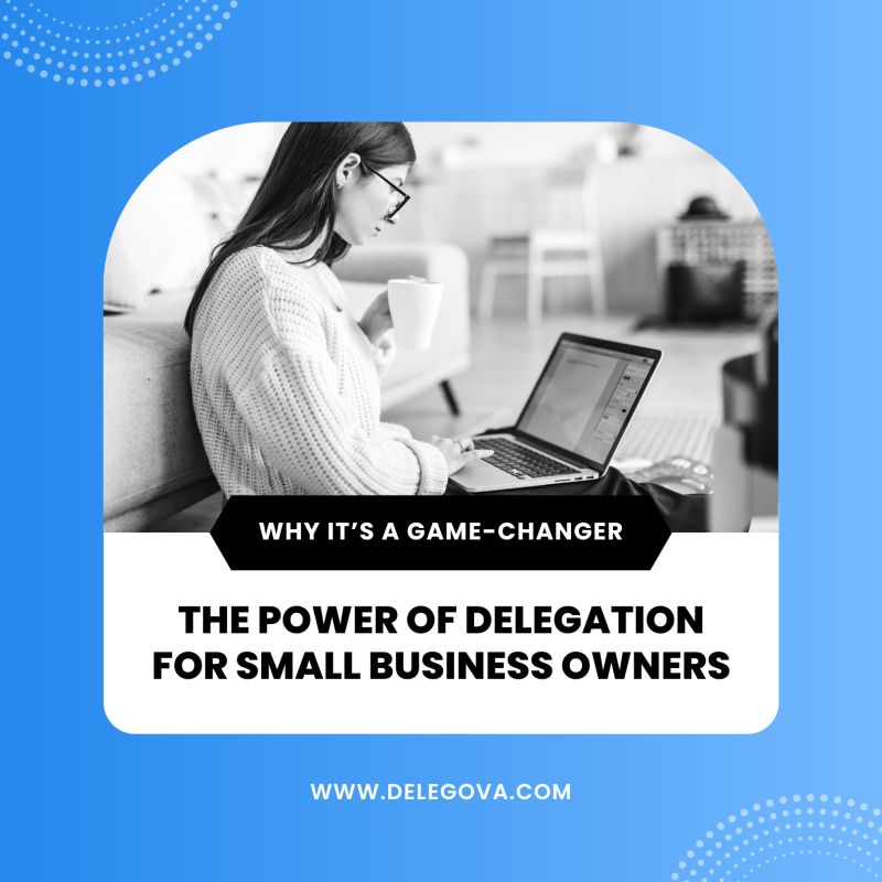 The Power of Delegation for Small Business Owners: Why It’s a Game-Changer