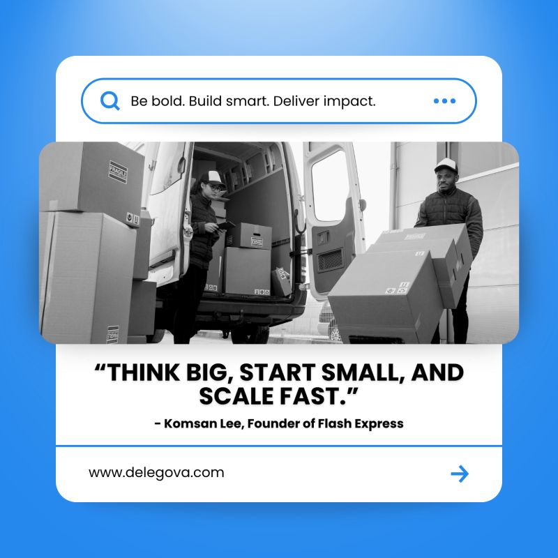 Think big, start small, and scale fast.” – Komsan Lee, Founder of Flash Express